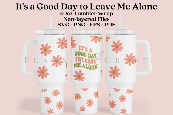 It's a Good Day to Leave Me Alone 40oz Graphics for Crafts